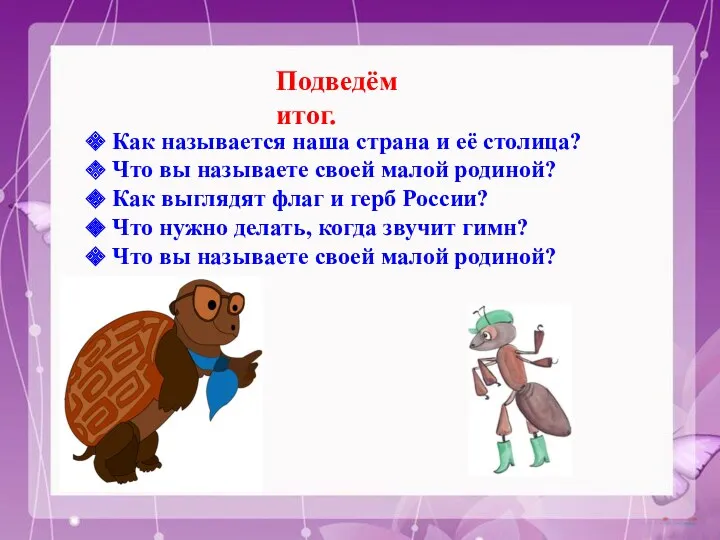 Подведём итог. Как называется наша страна и её столица? Что