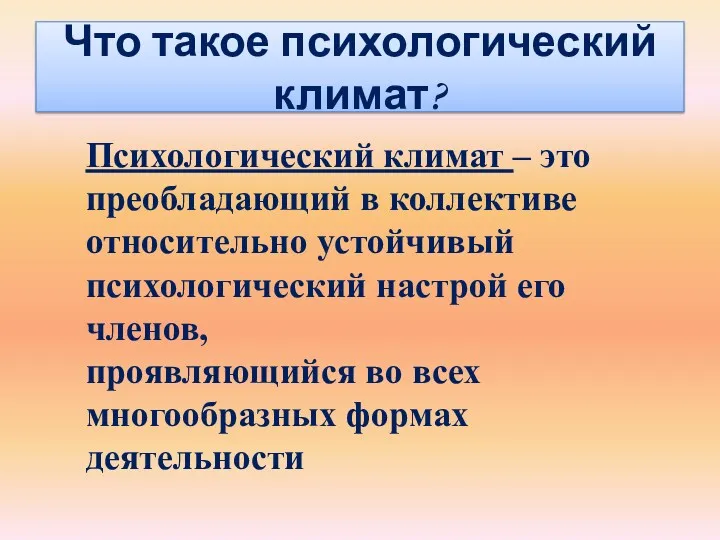 Что такое психологический климат? Психологический климат – это преобладающий в коллективе относительно устойчивый