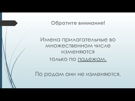 Обратите внимание! Имена прилагательные во множественном числе изменяются только по падежам. По родам они не изменяются.