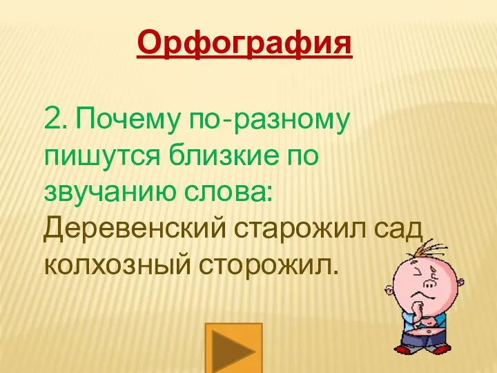 Орфография 2. Почему по-разному пишутся близкие по звучанию слова: Деревенский старожил сад колхозный сторожил.