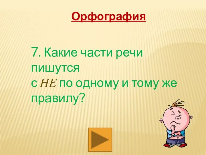 Орфография 7. Какие части речи пишутся с НЕ по одному и тому же правилу?