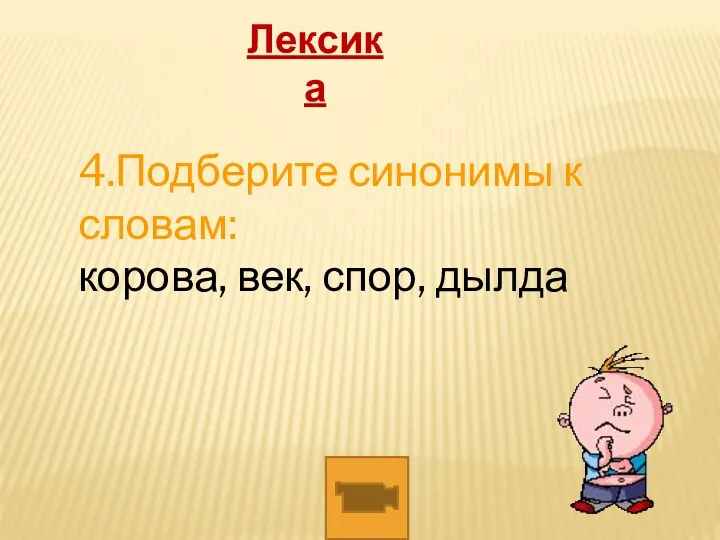 4.Подберите синонимы к словам: корова, век, спор, дылда Лексика