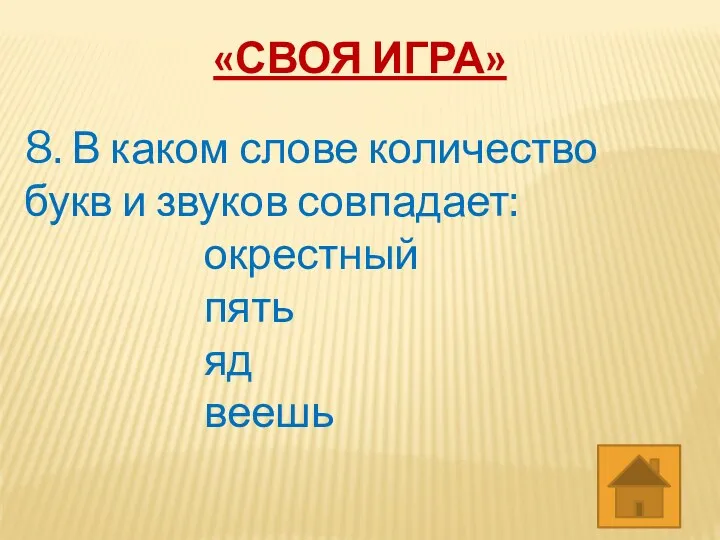 «СВОЯ ИГРА» 8. В каком слове количество букв и звуков совпадает: окрестный пять яд веешь