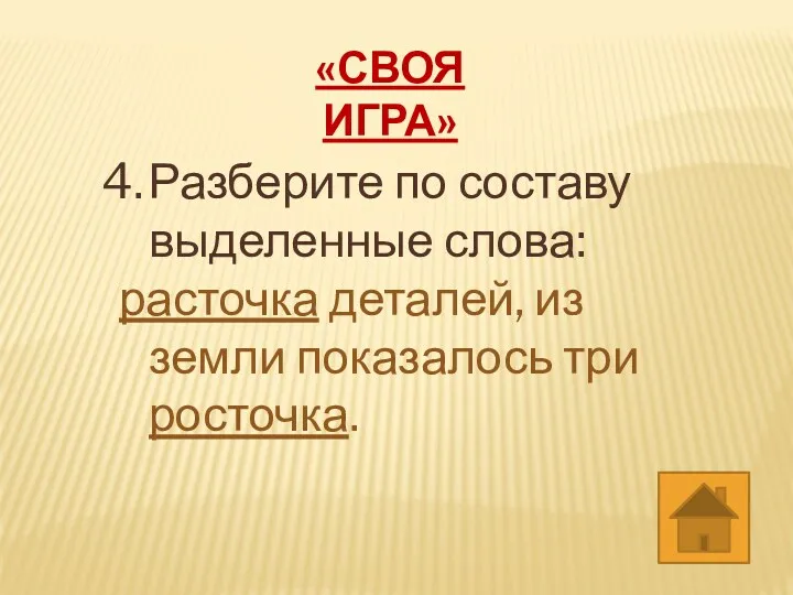 «СВОЯ ИГРА» Разберите по составу выделенные слова: расточка деталей, из земли показалось три росточка.