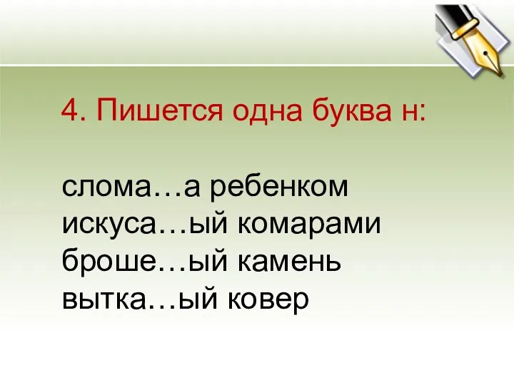 4. Пишется одна буква н: слома…а ребенком искуса…ый комарами броше…ый камень вытка…ый ковер