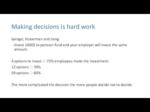 Making decisions is hard work Iyengar, Huberman and Jiang: Invest