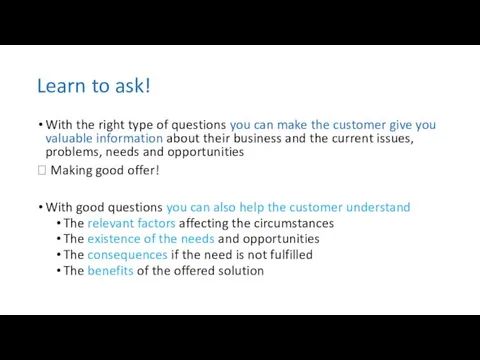 Learn to ask! With the right type of questions you