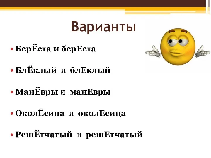 Варианты БерЁста и берЕста БлЁклый и блЕклый МанЁвры и манЕвры ОколЁсица и околЕсица РешЁтчатый и решЕтчатый