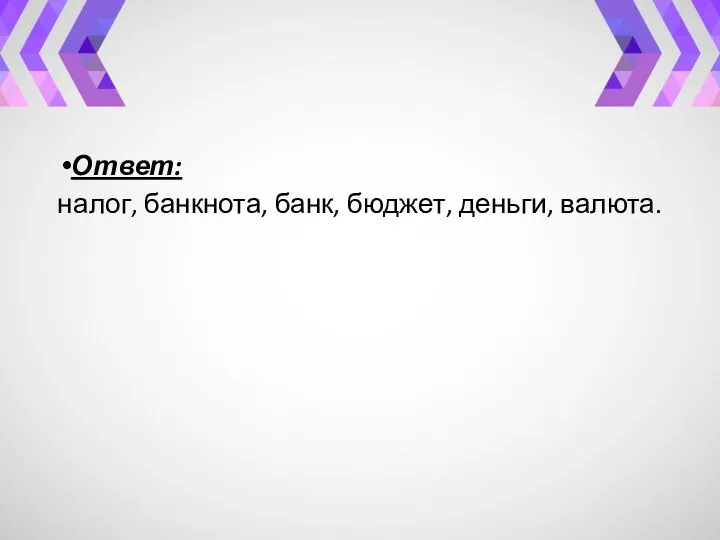 Ответ: налог, банкнота, банк, бюджет, деньги, валюта.