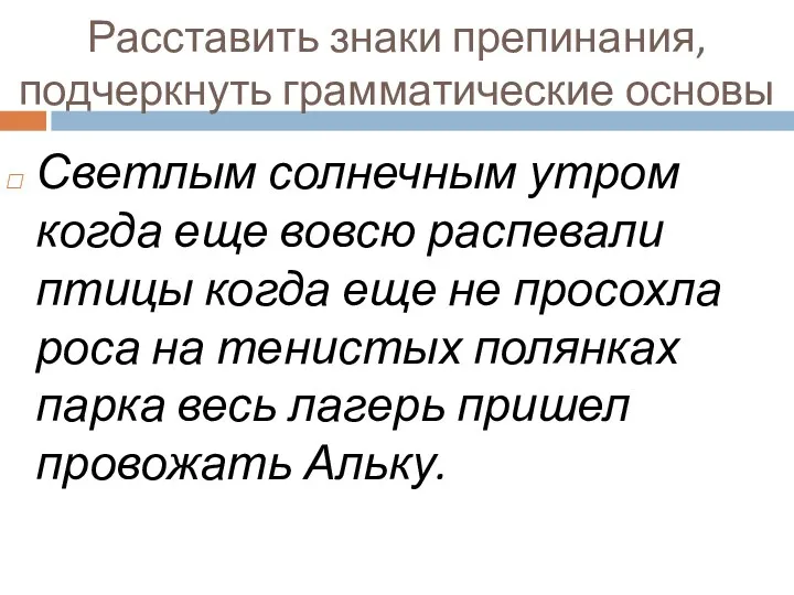 Расставить знаки препинания, подчеркнуть грамматические основы Светлым солнечным утром когда еще вовсю распевали