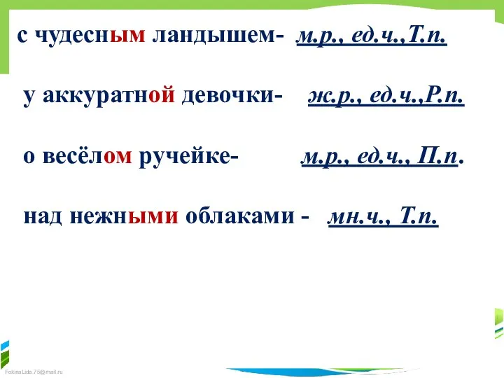 с чудесным ландышем- м.р., ед.ч.,Т.п. у аккуратной девочки- ж.р., ед.ч.,Р.п.