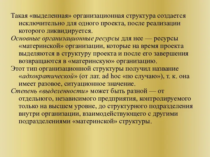 Такая «выделенная» организационная структура создается исключительно для одного проекта, после