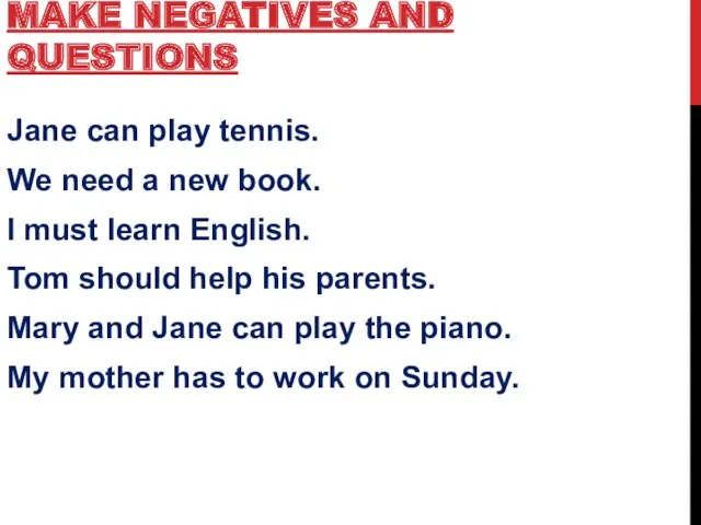 MAKE NEGATIVES AND QUESTIONS Jane can play tennis. We need