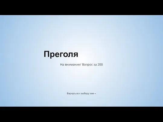 Преголя На внимание/ Вопрос за 200 Вернуться к выбору тем→