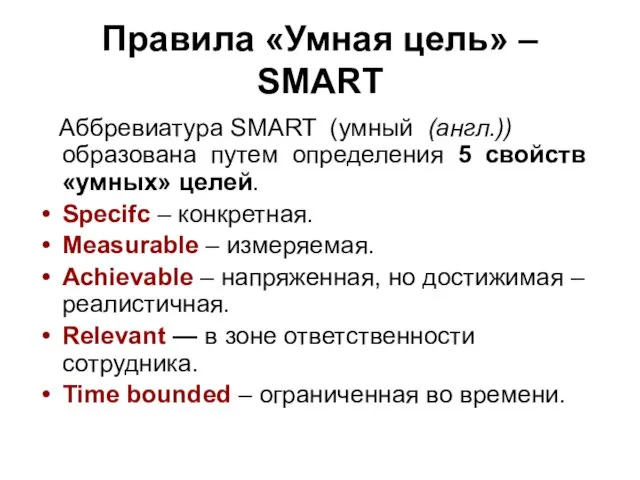 Правила «Умная цель» – SMART Аббревиатура SMART (умный (англ.)) образована путем определения 5
