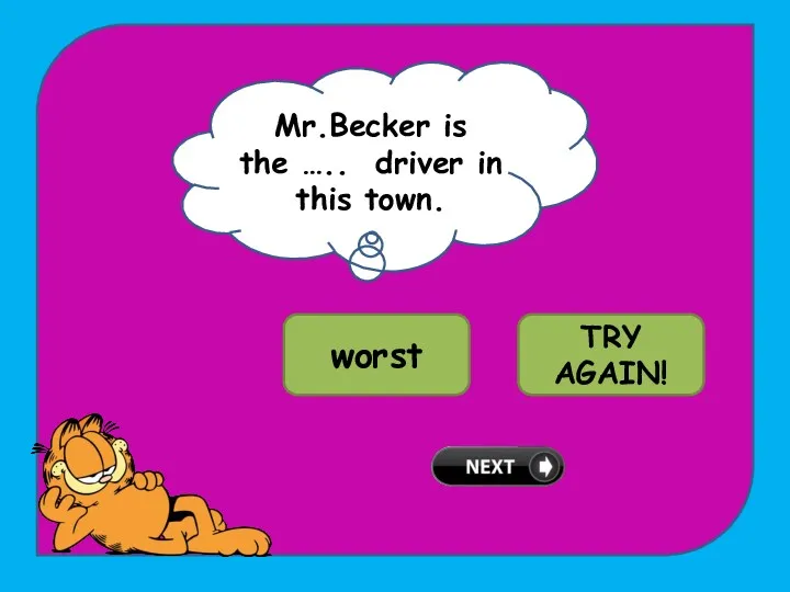 Mr.Becker is the ….. driver in this town. WELL DONE! worst bad TRY AGAIN!