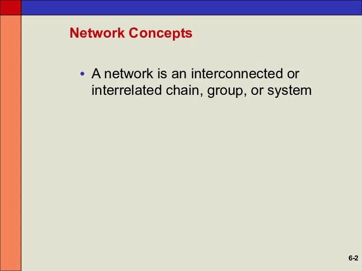 Network Concepts A network is an interconnected or interrelated chain, group, or system 6-