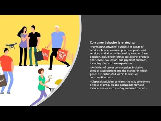Consumer behavior is related to: Purchasing activities: purchase of goods or services; how