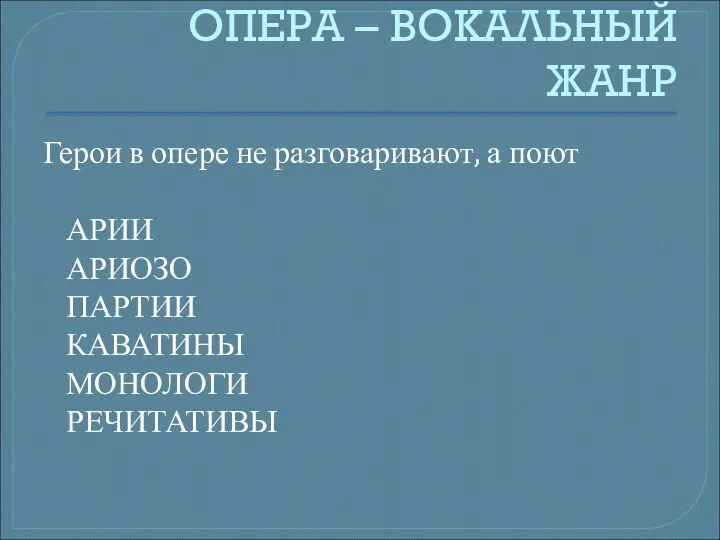 ОПЕРА – ВОКАЛЬНЫЙ ЖАНР Герои в опере не разговаривают, а