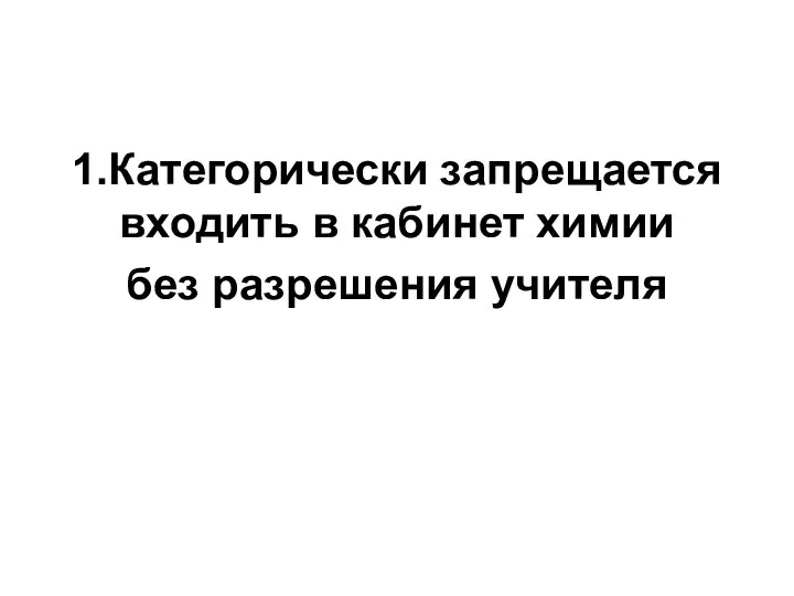 1.Категорически запрещается входить в кабинет химии без разрешения учителя