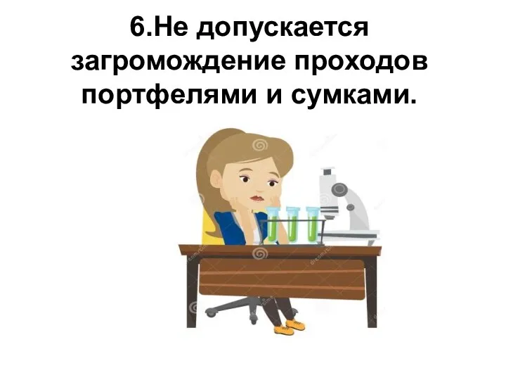 6.Не допускается загромождение проходов портфелями и сумками.