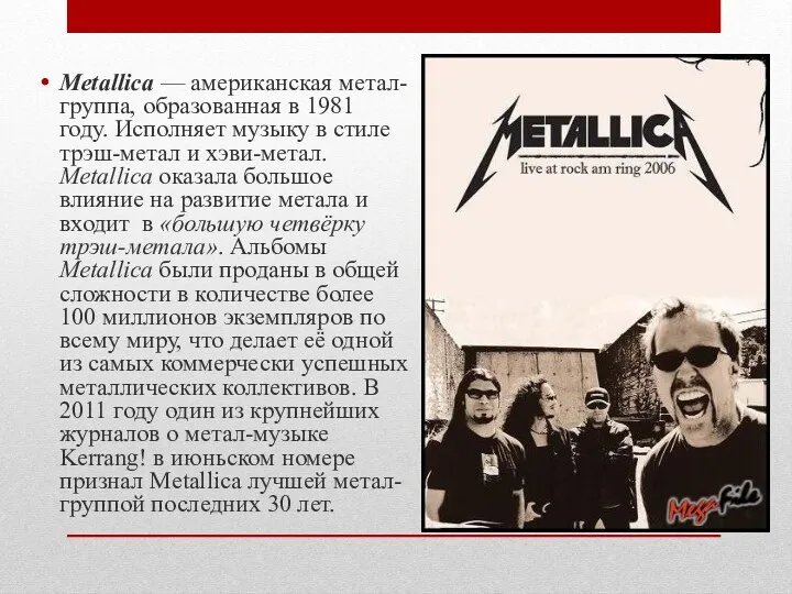 Metallica — американская метал-группа, образованная в 1981 году. Исполняет музыку