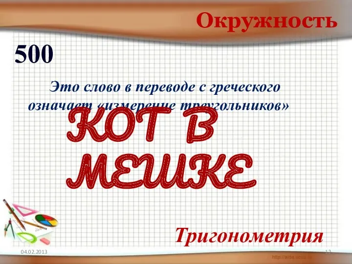 04.02.2013 Окружность 500 Это слово в переводе с греческого означает «измерение треугольников» Тригонометрия КОТ В МЕШКЕ