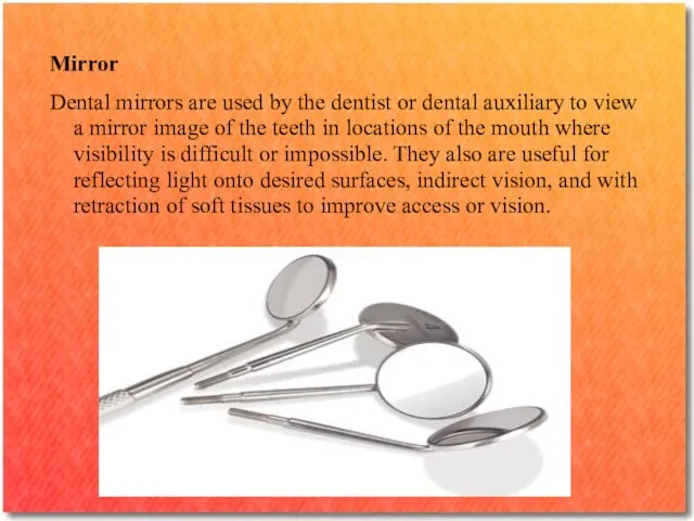 Mirror Dental mirrors are used by the dentist or dental