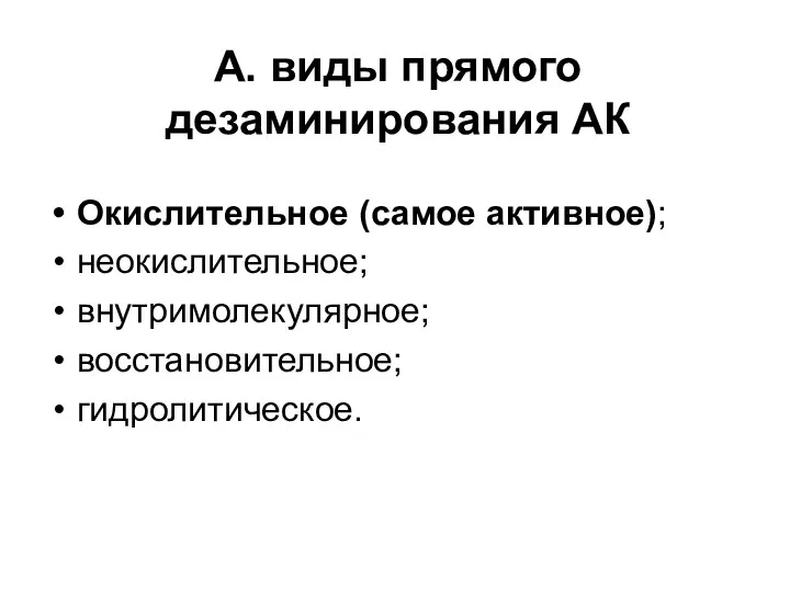 А. виды прямого дезаминирования АК Окислительное (самое активное); неокислительное; внутримолекулярное; восстановительное; гидролитическое.