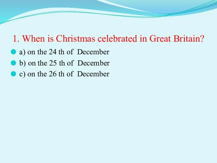 1. When is Christmas celebrated in Great Britain? a) on