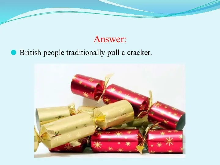 Answer: British people traditionally pull a cracker.