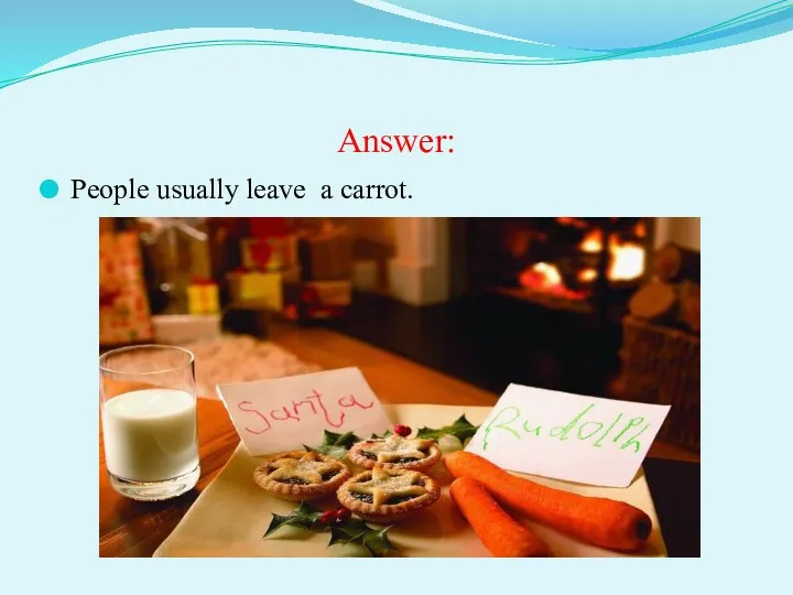 Answer: People usually leave a carrot.