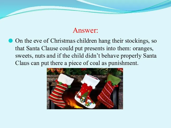 Answer: On the eve of Christmas children hang their stockings,