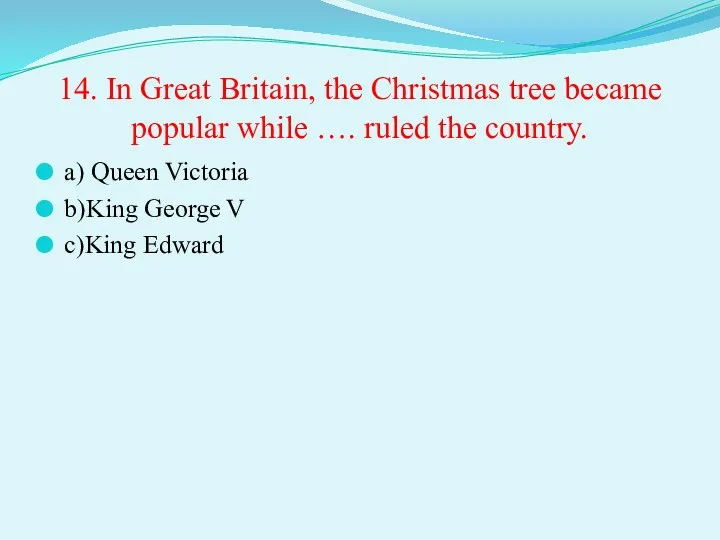 14. In Great Britain, the Christmas tree became popular while