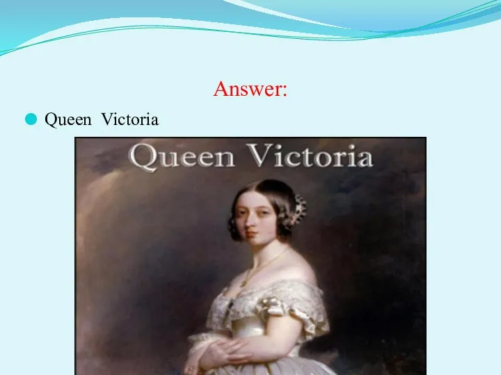 Answer: Queen Victoria