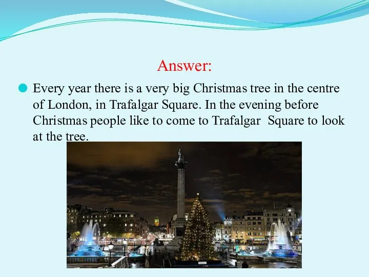 Answer: Every year there is a very big Christmas tree