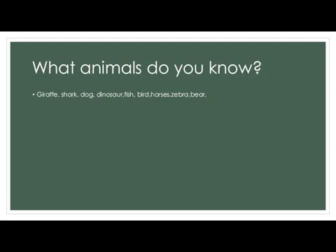 What animals do you know? Giraffe, shark, dog, dinosaur,fish, bird,horses,zebra,bear,