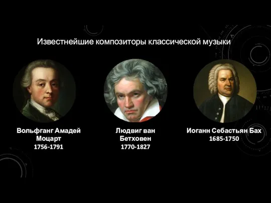 Иоганн Себастьян Бах 1685-1750 Людвиг ван Бетховен 1770-1827 Вольфганг Амадей Моцарт 1756-1791 Известнейшие композиторы классической музыки