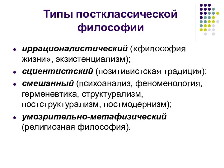 Типы постклассической философии иррационалистический («философия жизни», экзистенциализм); сциентистский (позитивистская традиция);