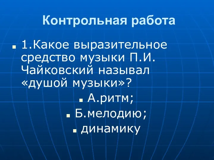 Контрольная работа 1.Какое выразительное средство музыки П.И.Чайковский называл «душой музыки»? А.ритм; Б.мелодию; динамику