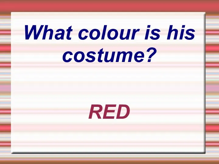 What colour is his costume? RED