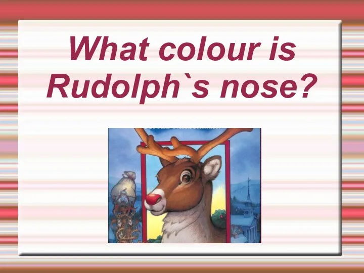 What colour is Rudolph`s nose?