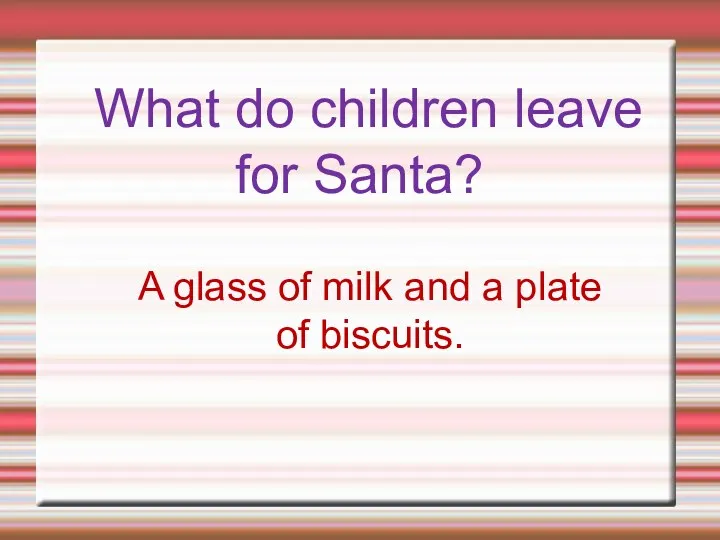 What do children leave for Santa? A glass of milk and a plate of biscuits.