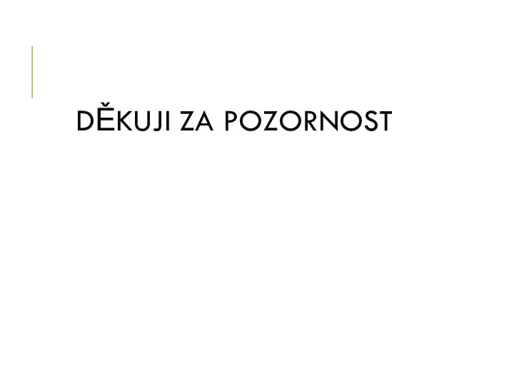 DĚKUJI ZA POZORNOST