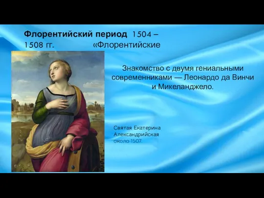 Флорентийский период 1504 – 1508 гг. «Флорентийские Мадонны» Святая Екатерина