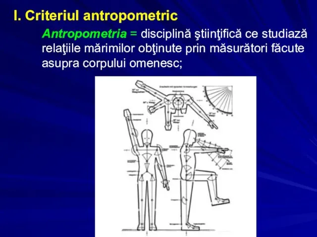 I. Criteriul antropometric Antropometria = disciplină ştiinţifică ce studiază relaţiile