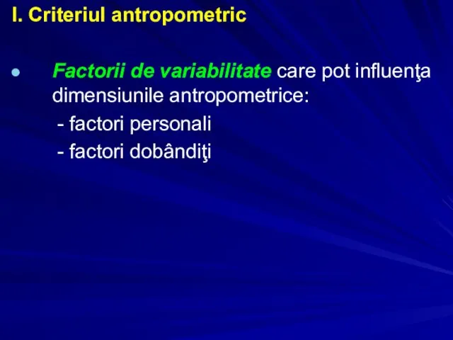 I. Criteriul antropometric Factorii de variabilitate care pot influenţa dimensiunile