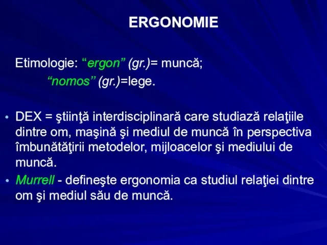 ERGONOMIE Etimologie: ‘‘ergon’’ (gr.)= muncă; ‘‘nomos’’ (gr.)=lege. DEX = ştiinţă