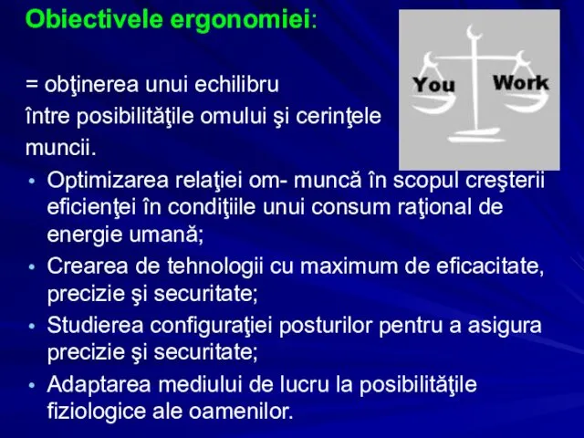 Obiectivele ergonomiei: = obţinerea unui echilibru între posibilităţile omului şi