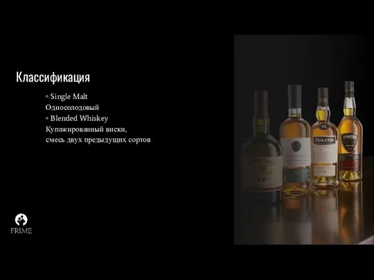 Классификация ◦ Single Malt Односолодовый ◦ Blended Whiskey Купажированный виски, смесь двух предыдущих сортов